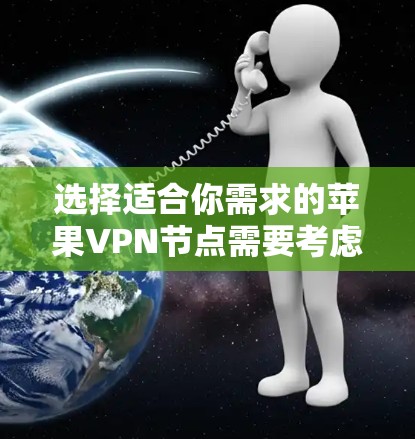 选择适合你需求的苹果VPN节点需要考虑多个因素，包括但不限于速度、隐私保护、服务器位置、稳定性等。以下是一些关键点和建议