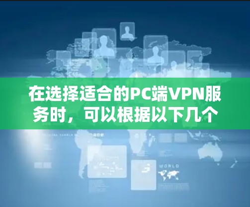 在选择适合的PC端VPN服务时，可以根据以下几个关键因素进行综合考虑