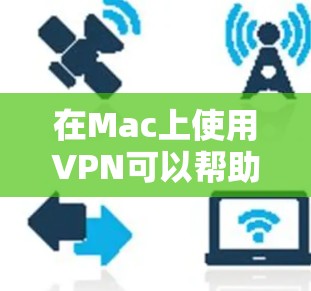 在Mac上使用VPN可以帮助你访问受限的网络资源、保护隐私或连接到公司网络。以下是使用VPN在Mac上的指南，涵盖了几种常用的VPN协议和配置方法