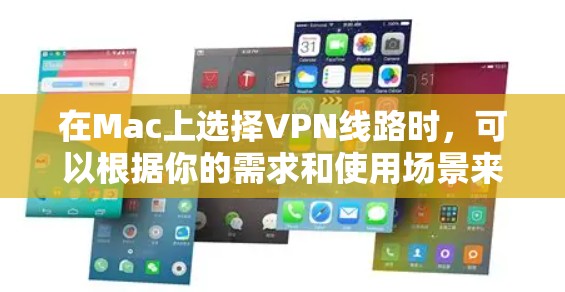 在Mac上选择VPN线路时，可以根据你的需求和使用场景来决定。以下是一些常见的VPN类型和选择建议