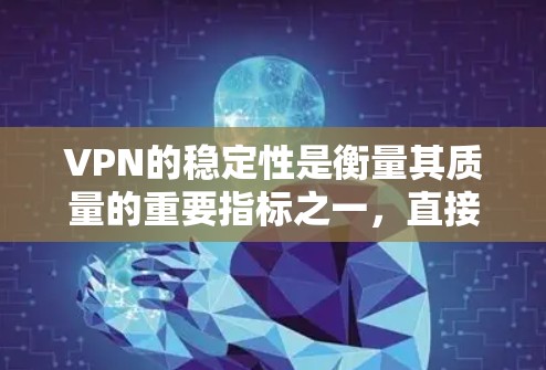 VPN的稳定性是衡量其质量的重要指标之一，直接影响用户体验。以下是几款知名VPN服务的稳定性排行榜，综合考虑了连接稳定性、网络速度、服务器覆盖和技术支持等因素