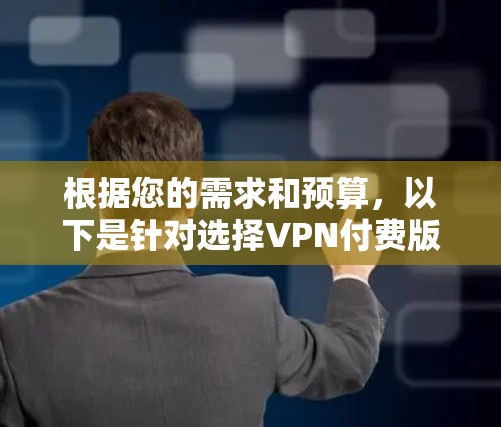 根据您的需求和预算，以下是针对选择VPN付费版的建议
