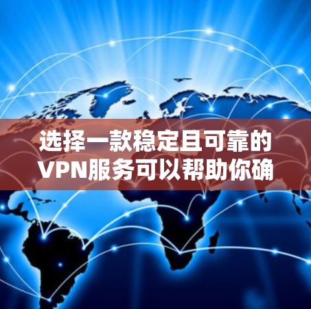 选择一款稳定且可靠的VPN服务可以帮助你确保网络连接的安全性和隐私保护。以下是一些在稳定性方面表现较好的VPN服务推荐