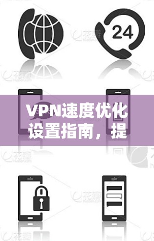 VPN速度优化设置指南，提升网络连接效率