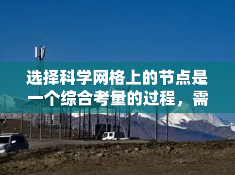 选择科学网格上的节点是一个综合考量的过程，需要从多个方面综合评估。以下是对节点选择的系统化总结和建议