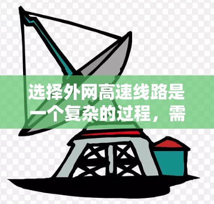 选择外网高速线路是一个复杂的过程，需要综合考虑多个因素以确保满足业务需求。以下是对选择外网高速线路的详细分析和步骤建议