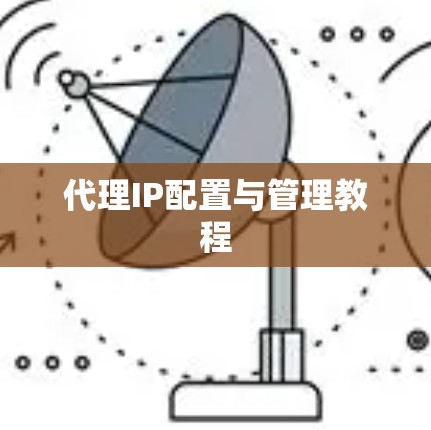 代理IP配置与管理教程