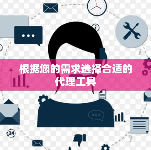 根据您的需求选择合适的代理工具