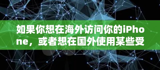 如果你想在海外访问你的iPhone，或者想在国外使用某些受限的iPhone功能，可以考虑以下几种方法