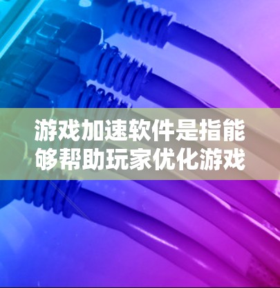 游戏加速软件是指能够帮助玩家优化游戏性能、提升游戏体验或改变游戏规则的软件。这些软件在市场上有很多种类，涵盖不同的游戏平台和功能。以下是一些常见的游戏加速软件及其排行榜