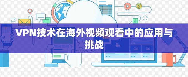 VPN技术在海外视频观看中的应用与挑战