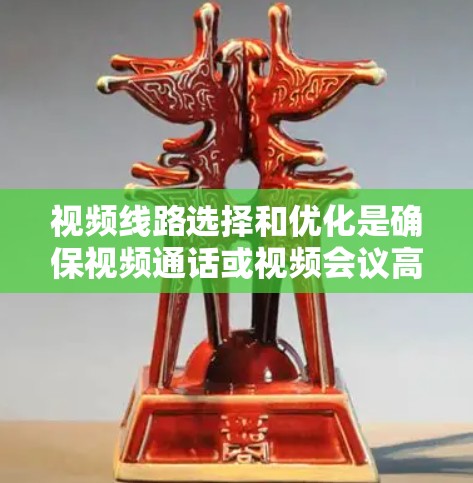 视频线路选择和优化是确保视频通话或视频会议高效、稳定运行的关键步骤。以下是一些视频线路选择的技巧和建议