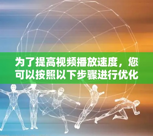 为了提高视频播放速度，您可以按照以下步骤进行优化