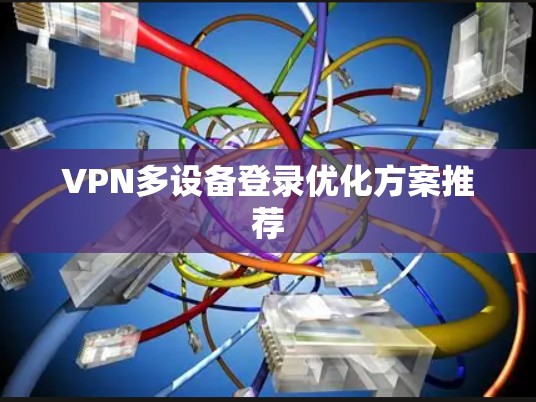 VPN多设备登录优化方案推荐