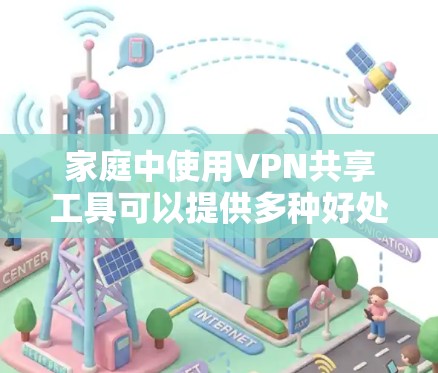 家庭中使用VPN共享工具可以提供多种好处，包括保护隐私、安全访问受限制的内容以及在不同设备间实现网络连接。以下是实现家庭VPN共享的详细步骤