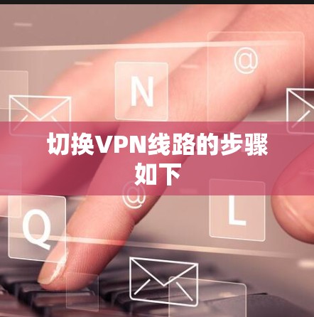 切换VPN线路的步骤如下