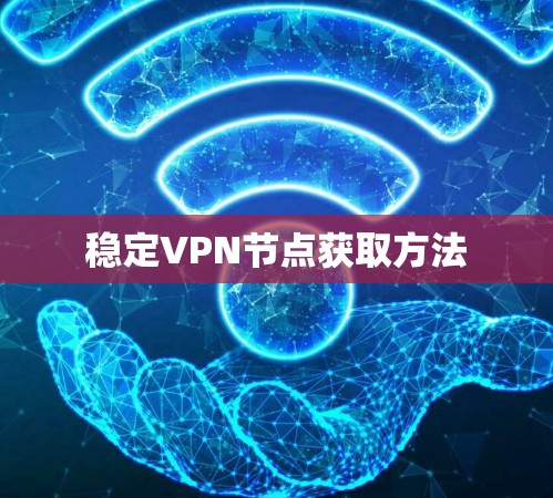 稳定VPN节点获取方法