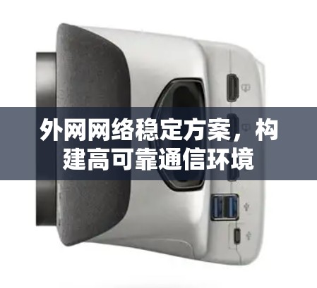 外网网络稳定方案，构建高可靠通信环境