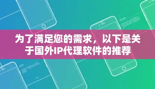 为了满足您的需求，以下是关于国外IP代理软件的推荐