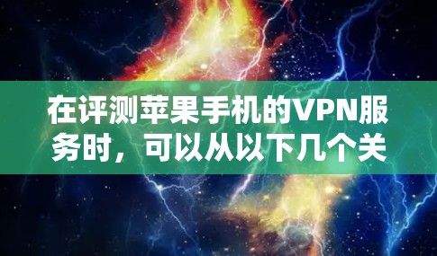 在评测苹果手机的VPN服务时，可以从以下几个关键方面进行分析和测试，以提供全面的信息和建议