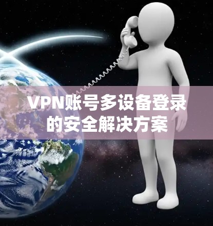VPN账号多设备登录的安全解决方案