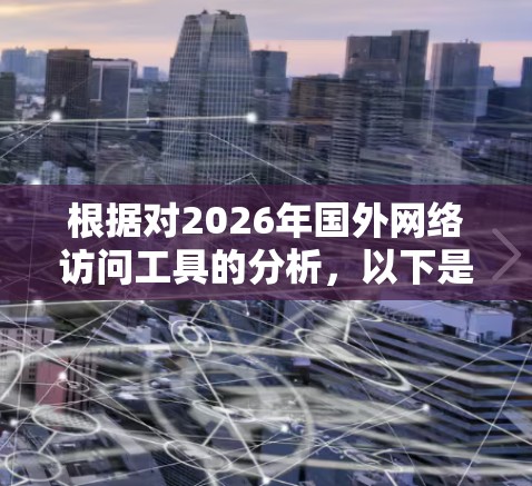 根据对2026年国外网络访问工具的分析，以下是对可能排名的推测