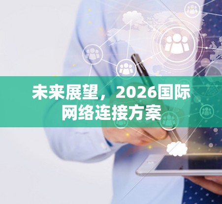 未来展望，2026国际网络连接方案