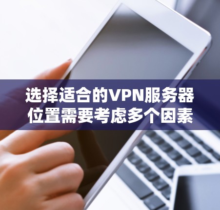 选择适合的VPN服务器位置需要考虑多个因素，包括安全性、访问需求、连接稳定性和预算。以下是一些建议