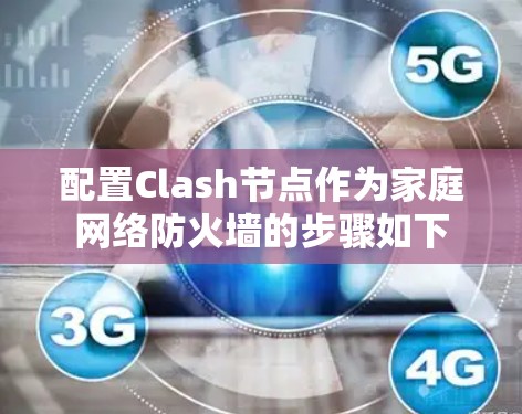 配置Clash节点作为家庭网络防火墙的步骤如下