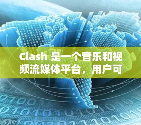 Clash 是一个音乐和视频流媒体平台，用户可以通过多种平台的客户端来使用。以下是 Clash 的一些多平台客户端信息