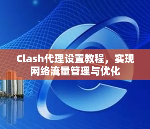 Clash代理设置教程，实现网络流量管理与优化