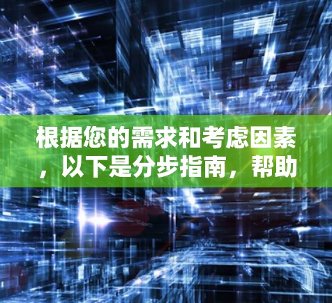 根据您的需求和考虑因素，以下是分步指南，帮助您选择并下载适合您的代理连接软件