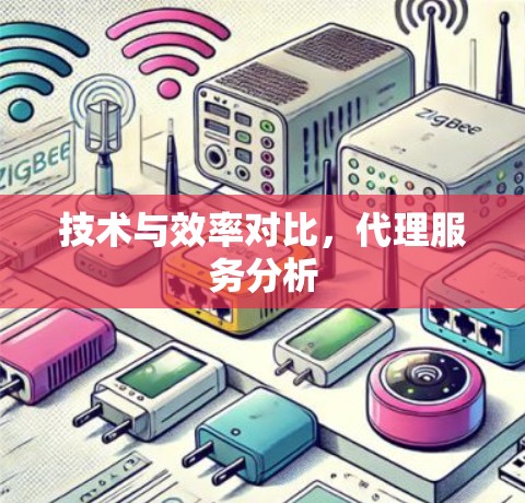 技术与效率对比，代理服务分析