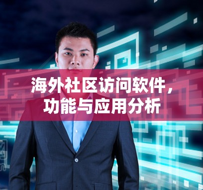 海外社区访问软件，功能与应用分析