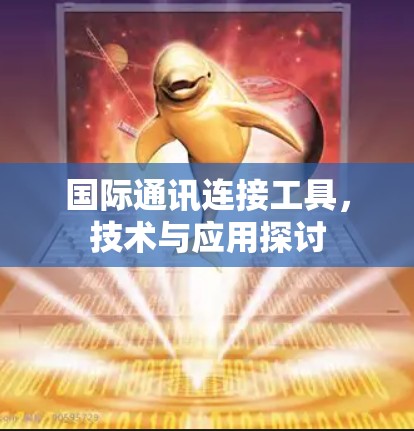 国际通讯连接工具，技术与应用探讨