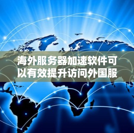 海外服务器加速软件可以有效提升访问外国服务器的速度和性能，解决网络延迟和速度问题。以下是对该软件的详细分析和建议