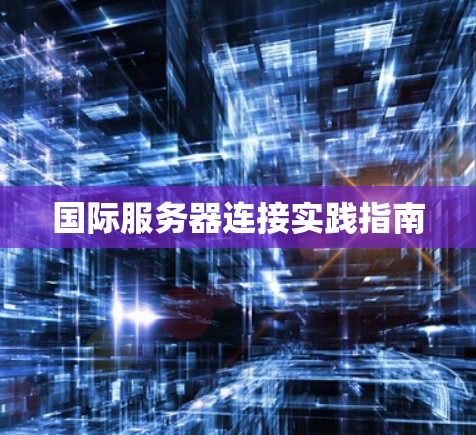 国际服务器连接实践指南