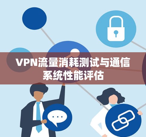 VPN流量消耗测试与通信系统性能评估