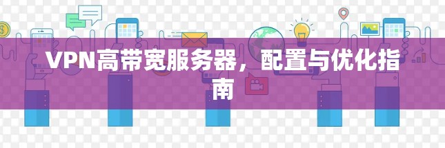 VPN高带宽服务器，配置与优化指南