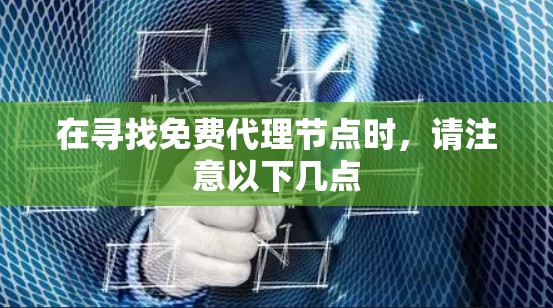 在寻找免费代理节点时，请注意以下几点