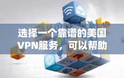 选择一个靠谱的美国VPN服务，可以帮助你访问受限的网站、保护隐私或绕过地区限制。以下是一些推荐和选择建议