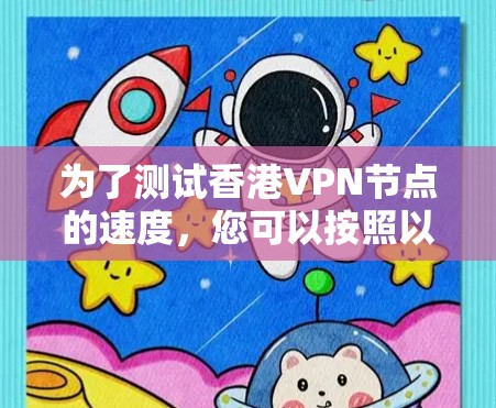 为了测试香港VPN节点的速度，您可以按照以下步骤进行
