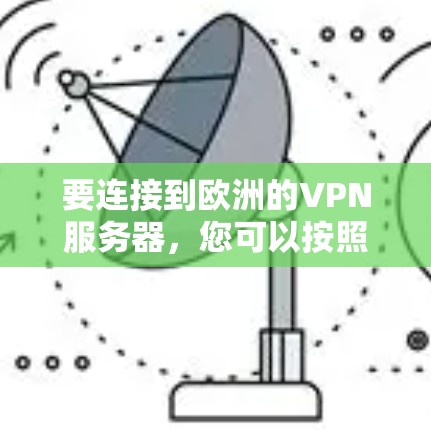 要连接到欧洲的VPN服务器，您可以按照以下步骤操作