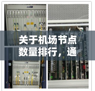 关于机场节点数量排行，通常是指根据某种指标对机场进行排名，比如航班数量、乘客流量、连接城市数量或国际航班数量等。以下是一些可能相关的信息和排名因素，但具体排名结果可能会因数据来源和标准而有所不同
