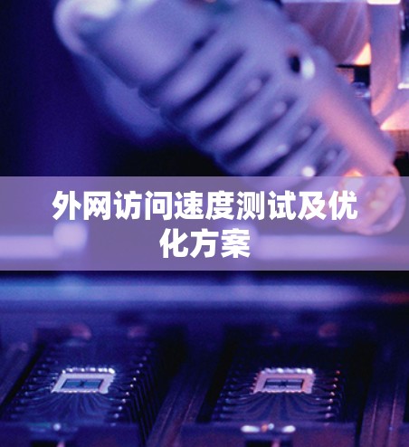 外网访问速度测试及优化方案