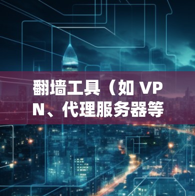 翻墙工具（如 VPN、代理服务器等）可以帮助用户绕过网络限制，访问被屏蔽的网站或服务。以下是一些常用的翻墙工具及其使用教程，但请注意，使用翻墙工具可能涉及法律问题，具体使用需遵守当地法律法规