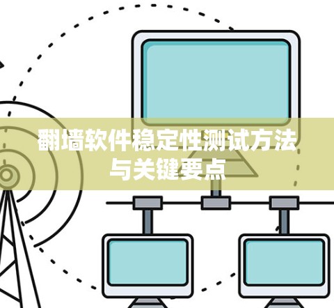 翻墙软件稳定性测试方法与关键要点