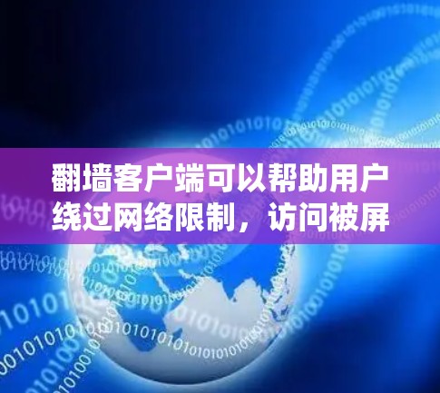 翻墙客户端可以帮助用户绕过网络限制，访问被屏蔽的内容。以下是一些常见的翻墙客户端推荐，供您参考