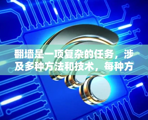 翻墙是一项复杂的任务，涉及多种方法和技术，每种方法都有其优缺点和合法性问题。以下是根据对不同翻墙方法的分析和总结，分步骤的建议