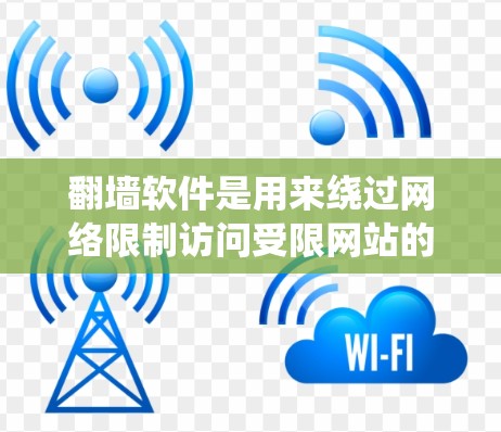 翻墙软件是用来绕过网络限制访问受限网站的工具。为了帮助你找到最新版本和下载方法，请参考以下步骤